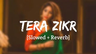 Tera Zikr - [slowed + Reverb] - Lofi Soft Music