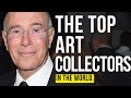 THE 15 BIGGEST ART COLLECTORS IN THE WORLD RIGHT NOW