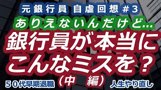 第１９回　元銀行員 自虐回想#3 ありえないんだけど...　銀行員が本当にこんなミスを？（中編）　～50代 元銀行員 早期退職 人生やり直し～