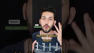 NEFSİNİ 3 ŞEYE ALIŞTIR !