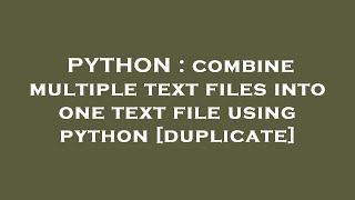 PYTHON : combine multiple text files into one text file using python