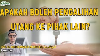 APAKAH BOLEH PENGALIHAN UTANG KE PIHAK LAIN? | KAJIAN ISLAM | UST. MUHAMMAD MUSH'AB, LC, P.gD