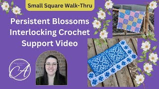 Persistent Blossoms, Interlocking Crochet Support Video \u0026 FULL Small Square Walk-Thru!