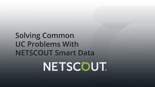 Solving Common UC Problems With NETSCOUT Smart Data