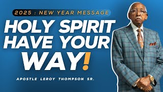 Holy Spirit Have Your Way! - 2025 : New Year Message | Apostle Leroy Thompson Sr.