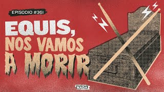 Equis, nos vamos a morir - EP #361