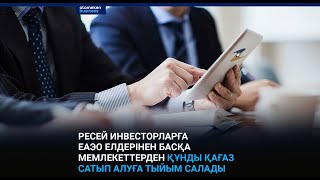 РЕСЕЙ ИНВЕСТОРЛАРҒА ЕАЭО ЕЛДЕРІНЕН БАСҚА МЕМЛЕКЕТТЕРДЕН ҚҰНДЫ ҚАҒАЗ САТЫП АЛУҒА ТЫЙЫМ САЛАДЫ