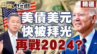 美債美元快被「拜」光了？拜登再戰2024美國總統大選？選民怒經濟搞太差！【新聞大白話精選】