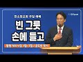 빈 그릇 손에 들고 | 한소망교회, 윤주용 목사