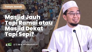 Masjid Jauh Tapi Ramai atau Masjid Dekat Tapi Sepi? - Ustadz Adi Hidayat