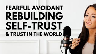 Fearful Avoidant | Rebuilding Self Trust & Trust in The World