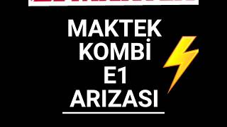 MAKTEK KOMBİ E1 ARIZASI NEDİR ? İZMİR 0536 574 74 12