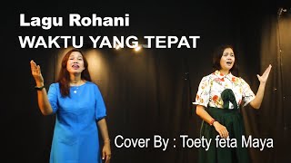 LAGU ROHANI - WAKTU YANG TEPAT - COVER bY ; TOETY \u0026 MAYA