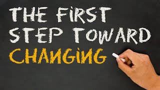 The most important step for creating change in your life