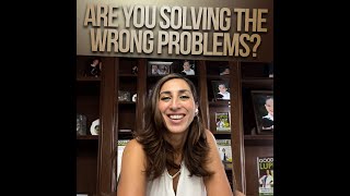 Are You Solving The Wrong Problems?