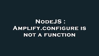 NodeJS : Amplify.configure is not a function