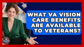 What VA Vision Care Benefits Are Available To Veterans? - Veteran Community Guide