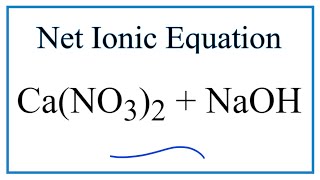 How to Write the Net Ionic Equation for Ca(NO3)2 + NaOH = Ca(OH)2 + NaNO3