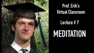 Professor Erik's Virtual Classroom - Lecture #7: MEDITATION