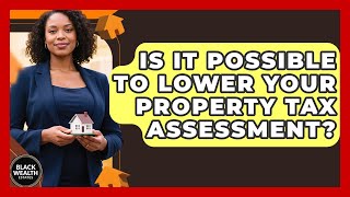 Is It Possible To Lower Your Property Tax Assessment? - Black Wealth Estates