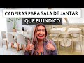 CADEIRAS PARA SALA DE JANTAR QUE EU INDICO E COMO USAR ELAS