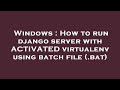 Windows : How to run django server with ACTIVATED virtualenv using batch file (.bat)