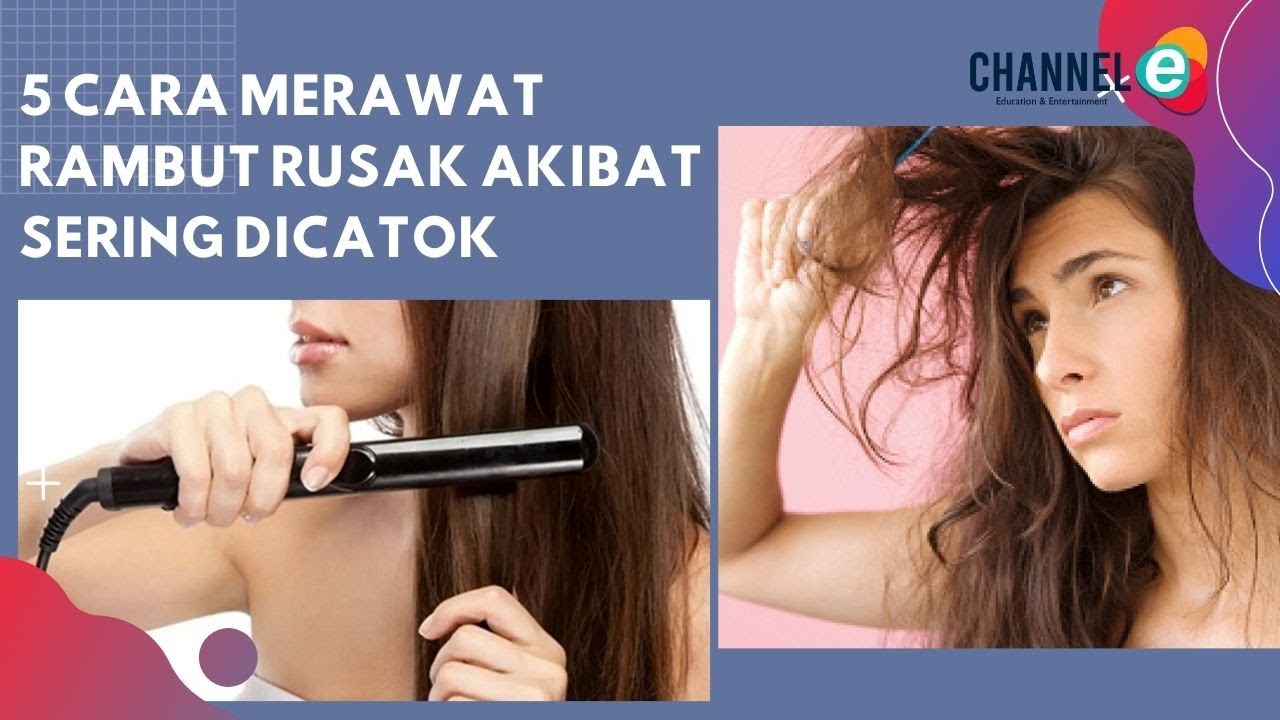 5 Cara Merawat Rambut Rusak Akibat Sering Dicatok - YouTube