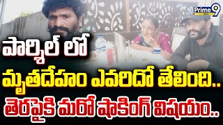 పార్శిల్ లో మృతదేహం ఎవరిదో తేలింది... తెరపైకి మరో షాకింగ్ విషయం..! | Prime9 News