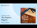 The Aspern Papers by Henry James · Audiobook preview