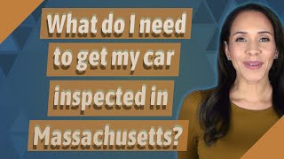 What do I need to get my car inspected in Massachusetts?