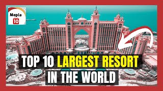 Top 10 Largest Resort In The World | Maple 10