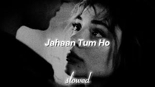 Jahaan Tum Ho | Slowed+Reverb | Hindi Best Song | AzZ