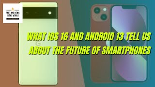 What iOS 16 and Android 13 Tell Us About the Future of Smartphones