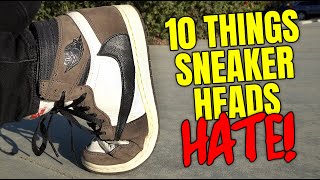10 THINGS SNEAKERHEADS HATE!!