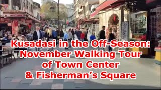 Kusadasi in the Off-Season: November Walking Tour of Town Center \u0026 Fisherman’s Square | 12 Nov 2024