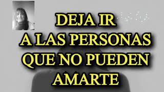 💕 DEJA IR A LAS PERSONAS QUE NO PUEDEN AMARTE