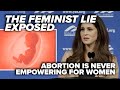 THE FEMINIST LIE, EXPOSED: Abortion is never empowering for women