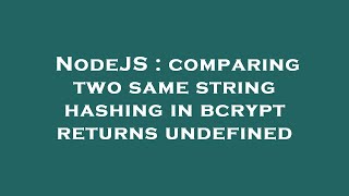 NodeJS : comparing two same string hashing in bcrypt returns undefined