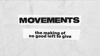 Movements - The Making of No Good Left To Give