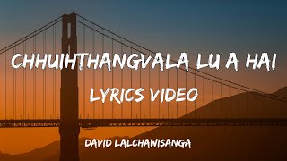 David Lalchawisanga - Chhuihthangvala Lu A Hai || Lyrics Video