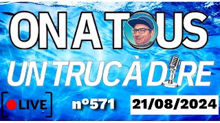 ⭕N A TOUS UN TRUC À DIRE - LIVE n°571 (21 août 2024)