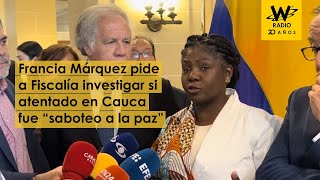 Francia Márquez pide a Fiscalía investigar si atentado en Cauca fue “saboteo a la paz”