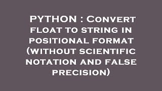 PYTHON : Convert float to string in positional format (without scientific notation and false precisi