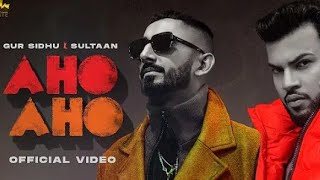 AHO AHO (full Video) Gur Sidhu | Sultaan | Kaptaan | New Punjabi Song 2022