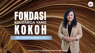 Fondasi Keluarga Yang Kokoh - Pdm. Lenawati Tanudjaja, S. PAK.