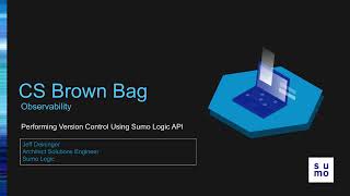 Version Control Using Sumo APIs - Sumo Logic Customer Brown Bag - Observability - July 31st, 2023