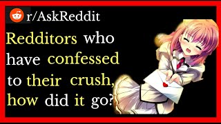 Redditors who have confessed to their crush, how did it go? r/AskReddit