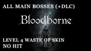 Bloodborne - All Main Bosses + DLC (Level 4 Waste of Skin / No Hit)