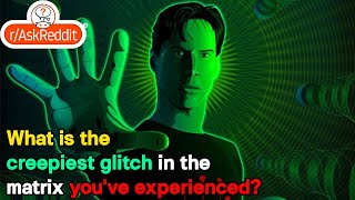 What is the creepiest glitch in the matrix you've experienced?
