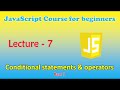 JavaScript course for beginners | Lecture - 7: Conditional statements & operators (Part - 1)